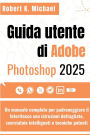 Guida utente di Adobe Photoshop 2025: Un manuale completo per padroneggiare il fotoritocco con istruzioni dettagliate, scorciatoie intelligenti e tecniche