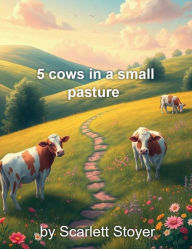 Title: 5 Cows In A Small Pasture, Author: Scarlett Stoyer