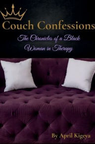 Title: Couch Confessions: Chronicles of a Black Woman in Therapy, Author: April Kigeya