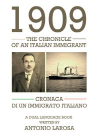 Title: 1909 THE CHRONICLE OF AN ITALIAN IMMIGRANT: BILINGUAL EDITION, Author: Antonio Larosa
