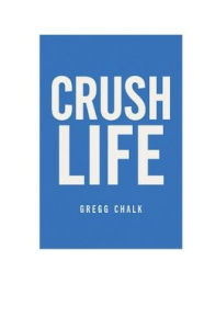 Title: Crush Life, Author: Gregg Chalk