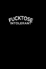 Title: FUCKTOSE INTOLERANT: 6x9 blank lined journal : 200 pages, Author: Max Moffitt