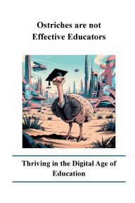 Title: Ostriches are not Effective Educators: Thriving in the Digital Age of Education, Author: Joseph Smith