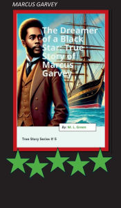 Title: The Dreamer of a Black Star: True Story of Marcus Garvey:True Story, Author: M. Ladawn Green