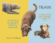 Title: Train - A dog's journey's from 'unwanted' to conservation hero: La travesï¿½a de un perro desde 'no deseado' a hï¿½roe de la conservaciï¿½n, Author: Karen E. DeMatteo