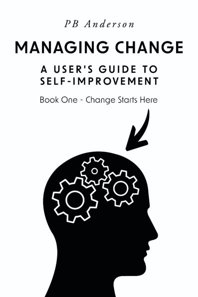 Managing Change: A User's Guide to Self-Improvement: Book One - Change Starts Here