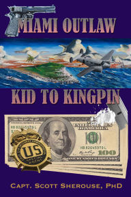 Title: Miami Outlaw: Kid to Kingpin, Author: Scott Sherouse