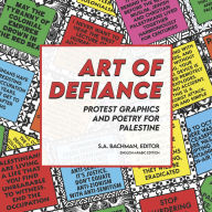 Title: Art of Defiance: Protest Graphics and Poetry for Palestine, Author: S.A. Bachman