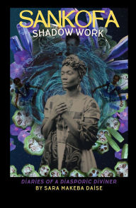 Title: Sankofa Shadow Work: Diaries of a Diasporic Diviner, Author: Sara Makeba Daise