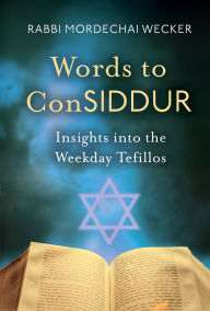 Title: Words to ConSIDDUR: Insights into the Weekday Tefillos, Author: Rabbi Mordechai Wecker