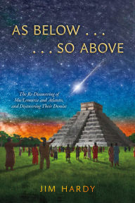 Title: As Below . . . . . . So Above: The Re-Discovering of Mu/Lemuria and Atlantis, and Discovering Their Demise, Author: Jim Hardy