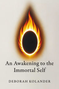 Title: An Awakening to the Immortal Self, Author: Deborah Kolander