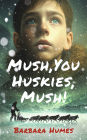 Mush, You Huskies, Mush!