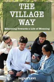 Title: The Village Way: Educating Towards a Life of Meaning, Author: Dotan Levi