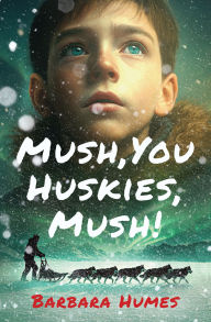 Title: Mush, You Huskies, Mush!, Author: Barbara Humes