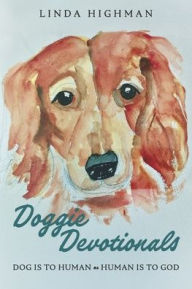 Title: Doggie Devotionals: Dog is to Human as Human is to God, Author: Linda Highman