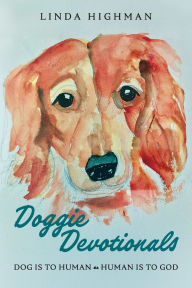 Title: Doggie Devotionals: Dog is to Human as Human is to God, Author: Linda Highman