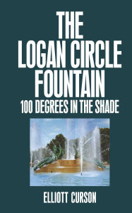 Title: The Logan Circle Fountain: 100 Degrees in the Shade, Author: Elliott Curson