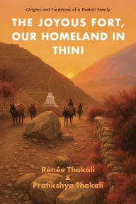Title: The Joyous Fort, Our Homeland in Thini: Origins and Traditions of a Thakali Family, Author: Renée Thakali