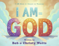 Title: I AM = GOD: Book 1: Infant to Toddler, Author: Bob and Christy Watts