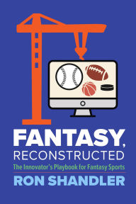 Title: Fantasy, Reconstructed: The Innovator's Playbook for Fantasy Sports, Author: Ron Shandler
