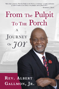 Title: From The Pulpit To The Porch: A Journey Of Joy, Author: Rev. Albert Gallmon