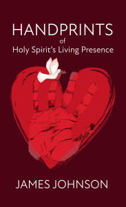 Title: Handprints Of Holy Spirit's Living Presence, Author: James Johnson
