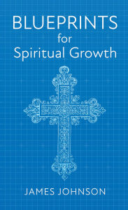 Title: Blueprints for Spiritual Growth, Author: James Johnson