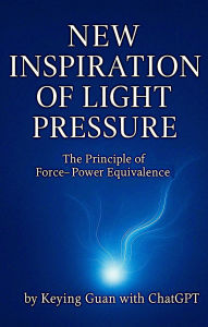 Title: New Inspiration of Light Pressure: The Principle of Force-Power Equivalence, Author: KEYING GUAN