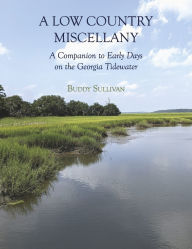 Title: A Low Country Miscellany: A Companion to Early Days on the Georgia Tidewater, Author: Buddy Sullivan