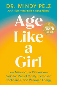 Age Like a Girl: How Menopause Rewires Your Brain for Mental Clarity, Increased Confidence, and Renewed Energy (Signed Book)