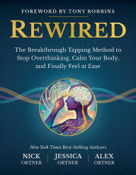 Title: Rewired: The Breakthrough Tapping Method to Stop Overthinking, Calm Your Body, and Finally Feel at Ease, Author: Nick Ortner
