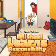 Title: Michael Learns Responsibility, Author: Dr. Travis Podbilski