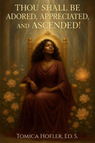 Title: Thou Shall be Adored, Appreciated and Ascended!, Author: Tomica Hofler