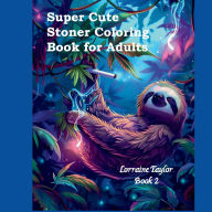 Title: Super Cute Stoner Coloring Book for Adults: Book 2:, Author: Lorraine Taylor