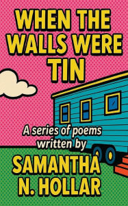 Title: When The Walls Were Tin, Author: Samantha Hollar