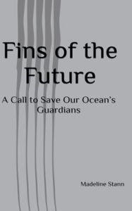 Title: Fins of the Future: A Call to Save Our Ocean's Guardians, Author: Madeline Stann