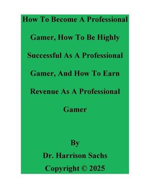How To Become A Professional Gamer, How To Be Successful As A Professional Gamer, And How To Earn Revenue As A Gamer