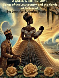 Title: A Queen's Birth Story: Songs of the Lowcountry and the Hands That Delivered Us, Author: Jennifer Rutledge Pettie