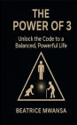 THE POWER OF 3: Unlock the Code to a Balanced, Powerful Life
