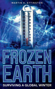 Title: Frozen Earth: Surviving a Global Winter, Author: Martin K. Ettington
