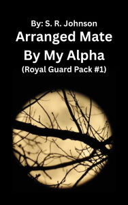 Title: Arranged Mate by My Alpha, Author: S. R. Johnson