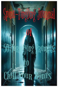 Title: Spine-Tingling Journal of 50 Terrifying Prompts to Chill Your Bones: Just the Right Level of Fright to Keep Kids and Teens Writing Excitedly / Creative Nonfiction, Author: Karen Penrose