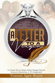 Title: A Letter To A Virgin: For People Who are Single, Dating, Engaged, Married, Divorced, Widow(er)ed, or It's Complicated, Author: Temoni Agee-Boyce