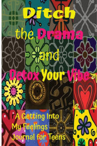 Title: Ditch the Drama and Detox Your Vibe: A Getting Into My Feelings Journal for Teens: 25 Prompts to Reset, Reflect, and Rise Above the Chaos, Author: Karen Penrose