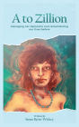 A to Zillion: Managing Her Dementia and Remembering Our Lives Before