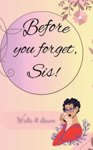 Title: Before You Forget, Sis!: Write it Down, Author: Williams