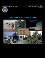 Title: Air Force Tactics, Techniques, and Procedures AFTTP 3-4.7 Contingency Response June 2025, Author: United States Government Us Air Force