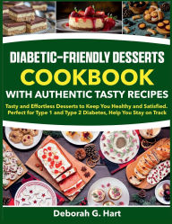 Title: Diabetic-Friendly Desserts Cookbook With Authentic Tasty Recipes: Tasty and Effortless Desserts to Keep You Healthy and Satisfied. Perfect for Type 1 and Type 2 Diabetes, Author: Sahriar Kabir