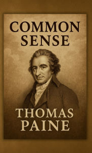 Title: Common Sense: A Revolutionary Classic That Still Speaks Loudly Today, Author: Thomas Paine